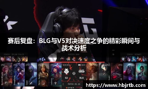 赛后复盘：BLG与V5对决速度之争的精彩瞬间与战术分析