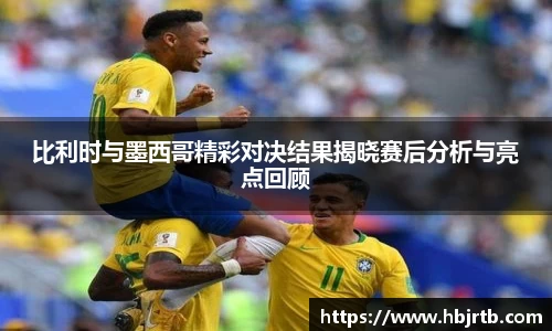 比利时与墨西哥精彩对决结果揭晓赛后分析与亮点回顾